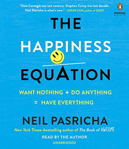 The Happiness Equation: Want Nothing + Do Anything = Have Everything by Neil Pasricha