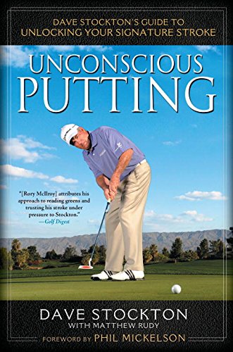 Unconscious Putting: Dave Stockton's Guide to Unlocking Your Signature Stroke by Dave Stockton