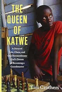The Queen of Katwe: A Story of Life, Chess, and One Extraordinary Girl's Dream of Becoming a Grandmaster