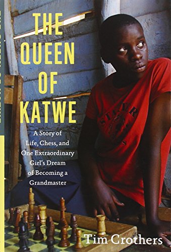 The Queen of Katwe: A Story of Life, Chess, and One Extraordinary Girl's Dream of Becoming a Grandmaster by Tim Crothers