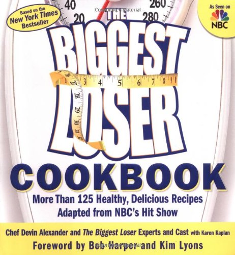 The Biggest Loser Cookbook: More Than 125 Healthy, Delicious Recipes Adapted from NBC's Hit Show by Devin Alexander