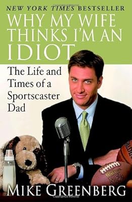 Why My Wife Thinks I'm an Idiot: The Life and Times of a Sportscaster Dad