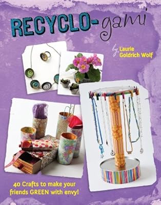 Recyclo-gami: 40 Crafts to Make your Friends GREEN with Envy!