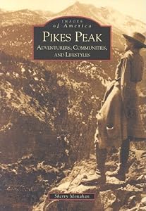 Pikes Peak: Adventurers, Communities and Lifestyles (CO) (Images of America) by Sherry Monahan