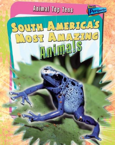 South America's Most Amazing Animals (Animal Top Tens) by Anita Ganeri