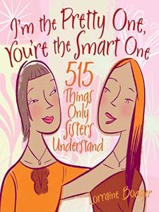 I'm the Pretty One, You're the Smart One: 515 Things Only Sisters Understand by Lorraine Bodger