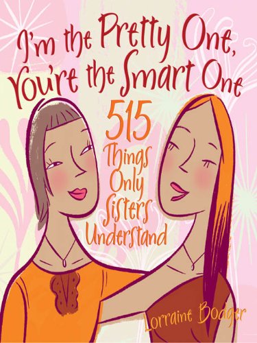 I'm the Pretty One, You're the Smart One: 515 Things Only Sisters Understand by Lorraine Bodger