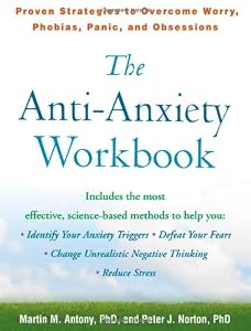 The Anti-Anxiety Workbook: Proven Strategies to Overcome Worry, Phobias, Panic, and Obsessions