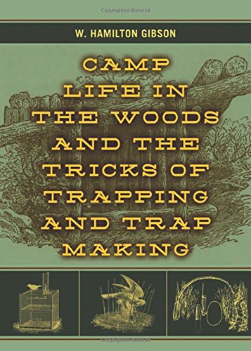 Camp Life in the Woods and the Tricks of Trapping and Trap Making by W. Hamilton Gibson