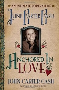 Anchored In Love : An Intimate Portrait of June Carter Cash by John Carter Cash