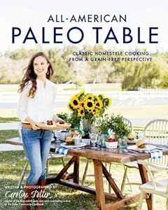 All-American Paleo Table: Classic Homestyle Cooking from a Grain-Free Perspective by Caroline Potter