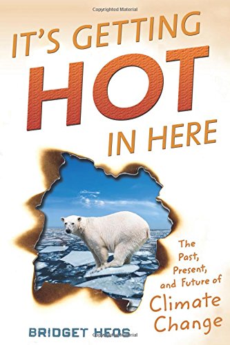 It's Getting Hot in Here: The Past, Present, and Future of Climate Change by Bridget Heos