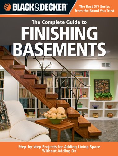 Black & Decker The Complete Guide to Finishing Basements: Step-by-step Projects for Adding Living Space without Adding On (Black & Decker Complete Guide) by Editors of Creative Publishing