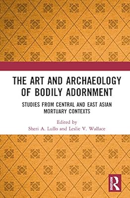 The Art and Archaeology of Bodily Adornment: Studies from Central and East Asian Mortuary Contexts