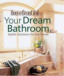 Your Dream Bathroom: Stylish Solutions for the Home (House Beautiful)