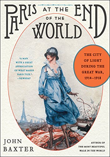 Paris at the End of the World: The City of Light During the Great War, 1914-1918 (P.S.) by John Baxter