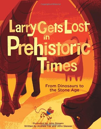 Larry Gets Lost in Prehistoric Times: From Dinosaurs to the Stone Age by John Skewes