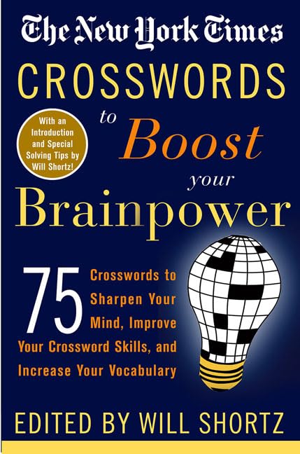 The New York Times Crosswords to Boost Your Brainpower: 75 Crosswords to Sharpen Your Mind, Improve Your Crossword Skills, and Increase Your Vocabulary by The New York Times
