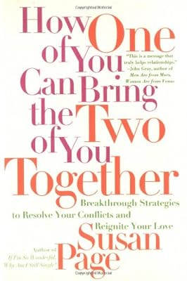 How One of You Can Bring the Two of You Together: Breakthrough Strategies to Resolve Your Conflicts and Reignite Your Love