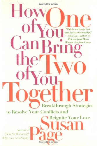 How One of You Can Bring the Two of You Together: Breakthrough Strategies to Resolve Your Conflicts and Reignite Your Love by Susan Page