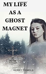 My Life as a Ghost Magnet: One Woman's Strange and True Experiences by Kerry Daniels