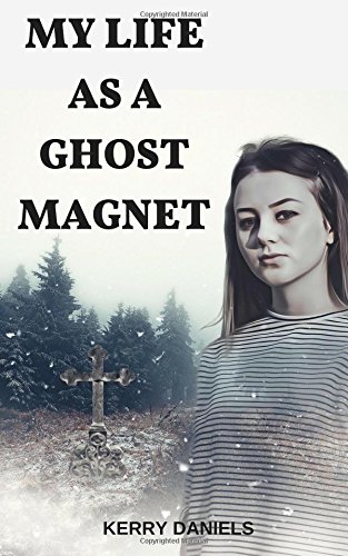 My Life as a Ghost Magnet: One Woman's Strange and True Experiences by Kerry Daniels