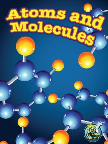 Atoms and Molecules (My Science Library) by Tracy Nelson Maurer
