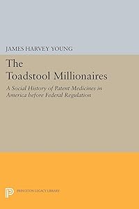 The Toadstool Millionaires: A Social History of Patent Medicines in America before Federal Regulation (Princeton Legacy Library Book 1855)