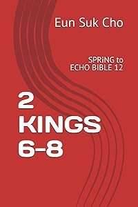 2 KINGS 6-8: SPRiNG to ECHO BIBLE 12