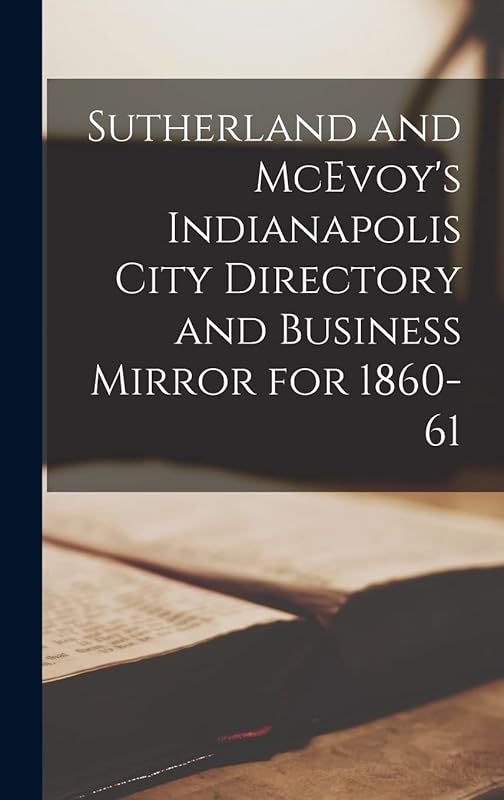 Sutherland and McEvoy's Indianapolis City Directory and Business Mirror for 1860-61 by Anonymous