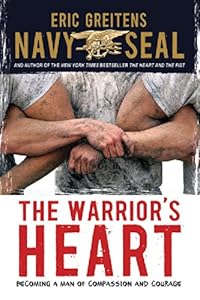 The Warrior's Heart: Becoming a Man of Compassion and Courage by Eric Greitens Navy SEAL