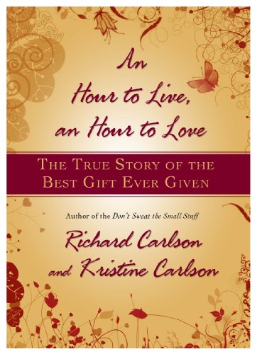 An Hour to Live, an Hour to Love: The True Story of the Best Gift Ever Given by Richard Carlson
