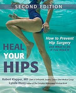 Heal Your Hips, Second Edition: How to Prevent Hip Surgeryand What to Do If You Need It by Lynda Huey