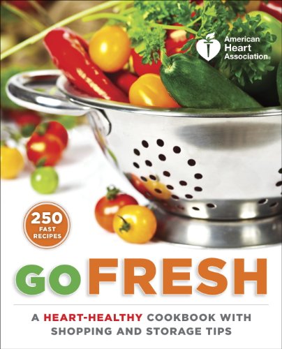 American Heart Association Go Fresh: A Heart-Healthy Cookbook with Shopping and Storage Tips by American Heart Association