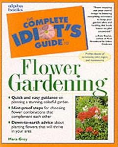 Complete Idiot's Guide to Flowering Gardening (The Complete Idiot's Guide) by Mara Grey