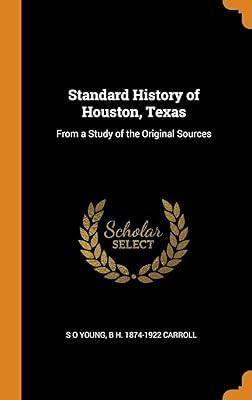 Standard History of Houston, Texas: From a Study of the Original Sources