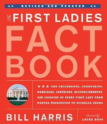 The First Ladies Fact Book -- Revised and Updated: The Childhoods, Courtships, Marriages, Campaigns, Accomplishments, and Legacies of Every First Lady from Martha Washington to Michelle Obama