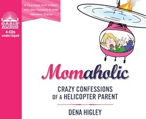Momaholic: Confessions of a Helicopter Parent by Dena Higley