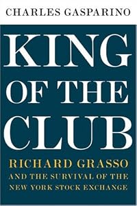 King of the Club: Richard Grasso and the Survival of the New York Stock Exchange