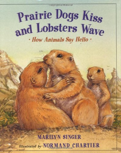 Prairie Dogs Kiss and Lobsters Wave: How Animals Say Hello by Marilyn Singer