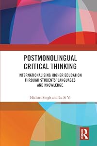 Postmonolingual Critical Thinking: Internationalising Higher Education Through Students’ Languages and Knowledge by Michael Singh