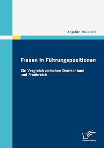Frauen in Führungspositionen: Ein Vergleich zwischen Deutschland und Frankreich (German Edition) by Angelika Neubrand