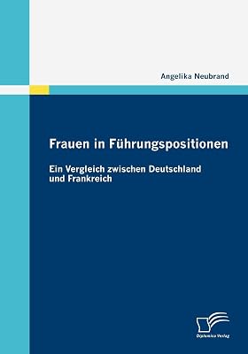Frauen in Führungspositionen: Ein Vergleich zwischen Deutschland und Frankreich (German Edition)