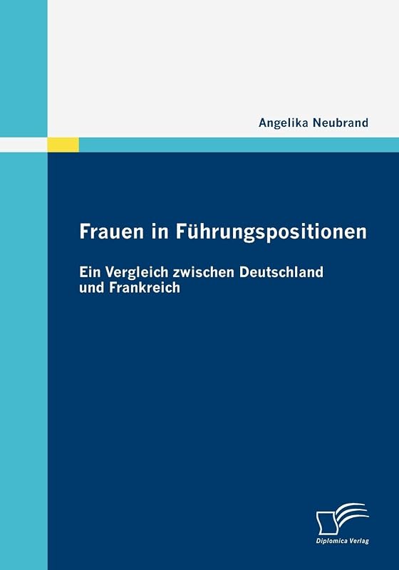 Frauen in Führungspositionen: Ein Vergleich zwischen Deutschland und Frankreich (German Edition) by Angelika Neubrand