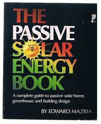 The Passive Solar Energy Book: A Complete Guide to Passive Solar Home, Greenhouse and Building Design