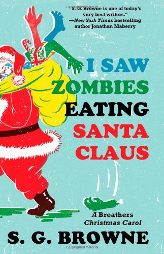 I Saw Zombies Eating Santa Claus: A Breathers Christmas Carol by S.G. Browne