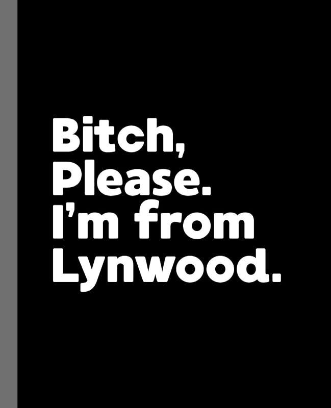 Bitch, Please. I'm From Lynwood.: A Vulgar Adult Composition Book for a Native Lynwood, California CA Resident by Offensive Journals