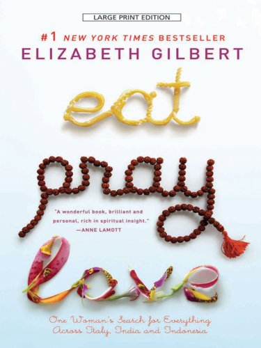 Eat, Pray, Love: One Woman's Search for Everything Across Italy, India and Indonesia by Elizabeth Gilbert