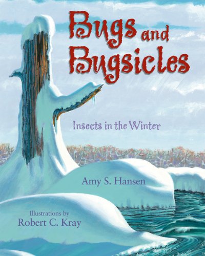 Bugs and Bugsicles: Insects in the Winter by Amy S. Hansen  ,