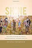 Krista A. Thompson, "Shine: The Visual Economy of Light in African Diasporic Aesthetic Practice" (Duke UP, 2015)
